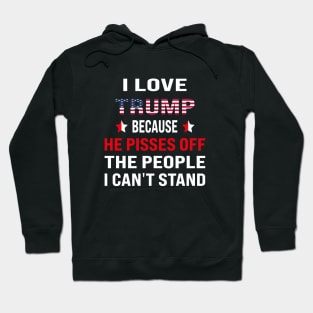 i love trump , because he pisses off the people i can't stand Hoodie